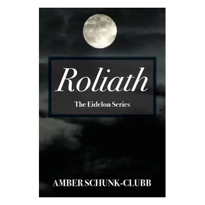 "Roliath: The Eidelon Series" - "" ("Schunk Clubb Amber")