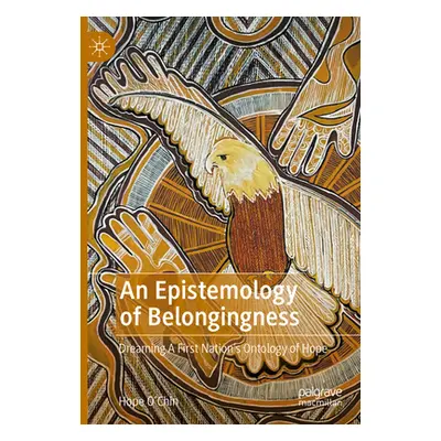 "An Epistemology of Belongingness: Dreaming a First Nation's Ontology of Hope" - "" ("O'Chin Hop