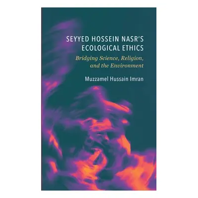 "Seyyed Hossein Nasr's Ecological Ethics: Bridging Science, Religion, and the Environment" - "" 