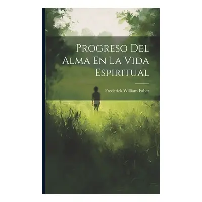 "Progreso Del Alma En La Vida Espiritual" - "" ("Faber Frederick William")