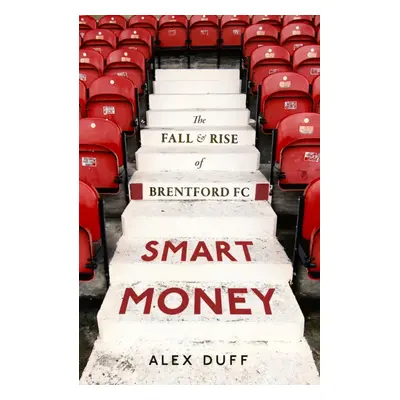 Smart Money - The Fall and Rise of Brentford FC (Duff Alex)