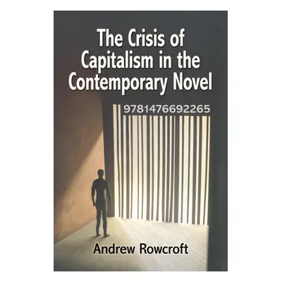 "The Crisis of Capitalism in the Contemporary Novel" - "" ("Rowcroft Andrew")