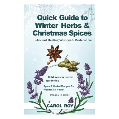 "Quick Guide to Winter Herbs & Christmas Spices - Ancient Healing Wisdom & Modern Use" - "" ("Ro