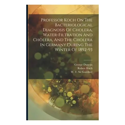 "Professor Koch On The Bacteriological Diagnosis Of Cholera, Water-filtration And Cholera, And T