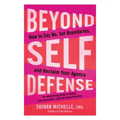 "Beyond Self-Defense: How to Say No, Set Boundaries, and Reclaim Your Agency--An Empowering Guid