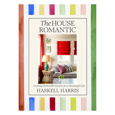 "The House Romantic: Curating Memorable Interiors for a Meaningful Life" - "" ("Harris Haskell")