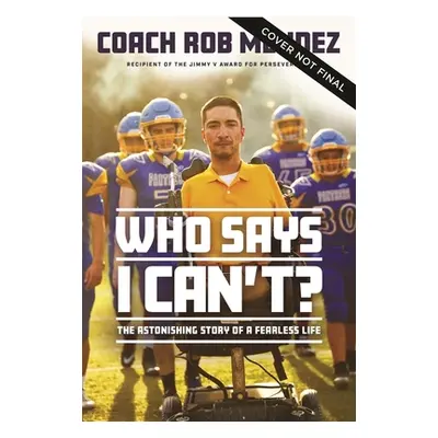 "Who Says I Can't: The Astonishing Story of a Fearless Life" - "" ("Mendez Rob")