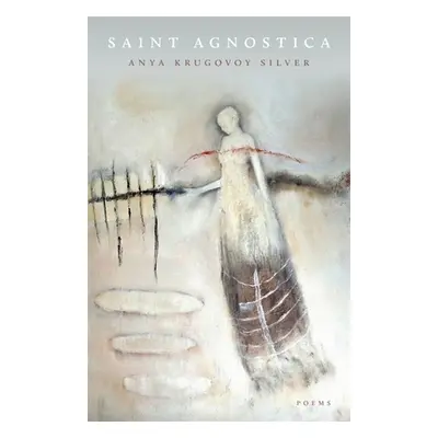 "Saint Agnostica: Poems" - "" ("Silver Anya Krugovoy")