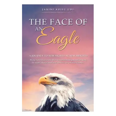 "The Face of an Eagle: A Journey to New Sights at New Heights" - "" ("Uhl Janine Krieg")