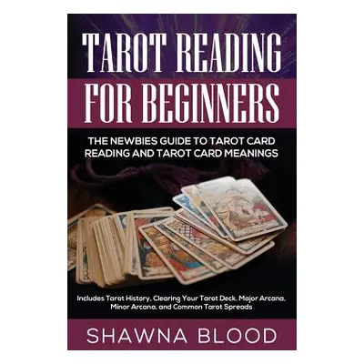 "Tarot Reading for Beginners: The Newbies Guide to Tarot Card Reading and Tarot Card Meanings: I