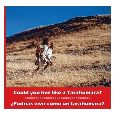 "Could you live like a Tarahumara? Podras vivir como un tarahumara? Bilingual Spanish and Englis