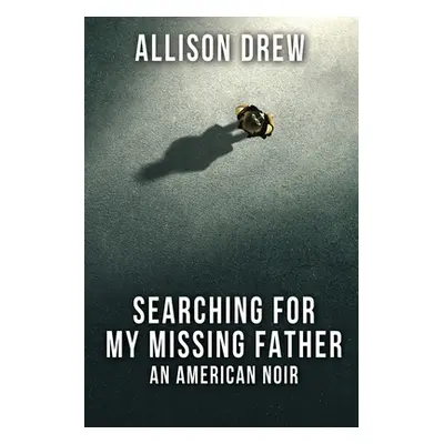 "Searching for my Missing Father: An American Noir" - "" ("Drew Allison")