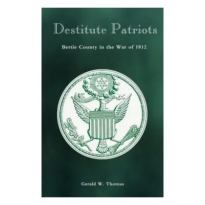 "Destitute Patriots: Bertie County in the War of 1812" - "" ("Thomas Gerald W.")