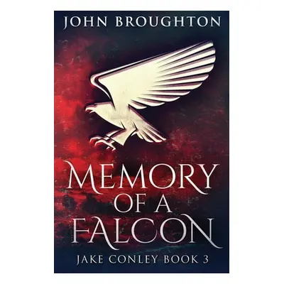 "Memory Of A Falcon: Large Print Edition" - "" ("Broughton John")