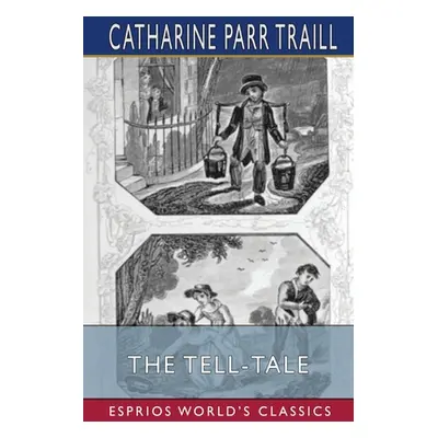 "The Tell-Tale (Esprios Classics)" - "" ("Traill Catharine Parr")