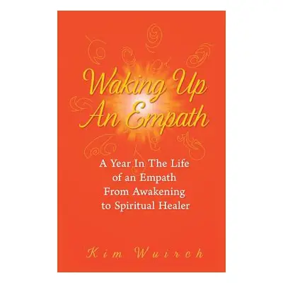 "Waking Up an Empath: A Year in the Life of an Empath From Awakening to Spiritual Healer" - "" (