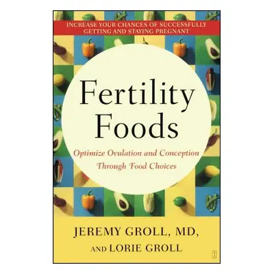 "Fertility Foods: Optimize Ovulation and Conception Through Food Choices" - "" ("Groll Jeremy")