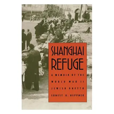 "Shanghai Refuge: A Memoir of the World War II Jewish Ghetto" - "" ("Heppner Ernest G.")