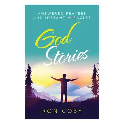 "God Stories: Answered Prayers and Instant Miracles" - "" ("Coby Ron")