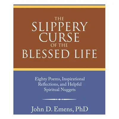 "The Slippery Curse of the Blessed Life: Eighty Poems, Inspirational Reflections, and Helpful Sp