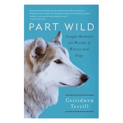 "Part Wild: Caught Between the Worlds of Wolves and Dogs" - "" ("Terrill Ceiridwen")