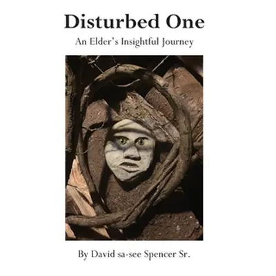 "Disturbed One: An Elder's Insightful Journey" - "" ("Spencer David Sa-See Sr.")