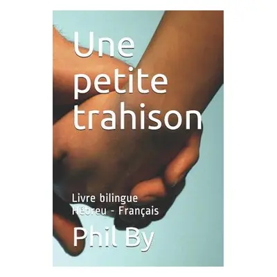 "Une Petite Trahison: Livre Bilingue Hbreu - Franais" - "" ("By Phil")