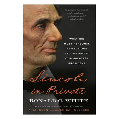 "Lincoln in Private: What His Most Personal Reflections Tell Us about Our Greatest President" - 