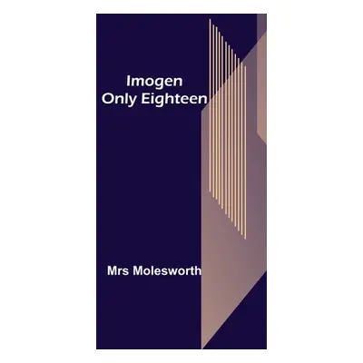 "Imogen; Only Eighteen" - "" ("Molesworth")