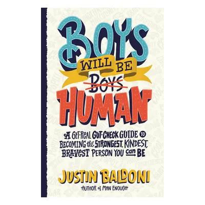 "Boys Will Be Human: A Get-Real Gut-Check Guide to Becoming the Strongest, Kindest, Bravest Pers