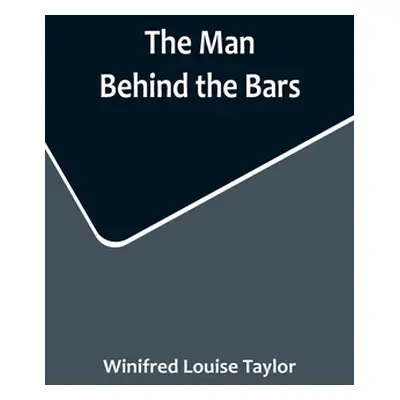 "The Man Behind the Bars" - "" ("Louise Taylor Winifred")