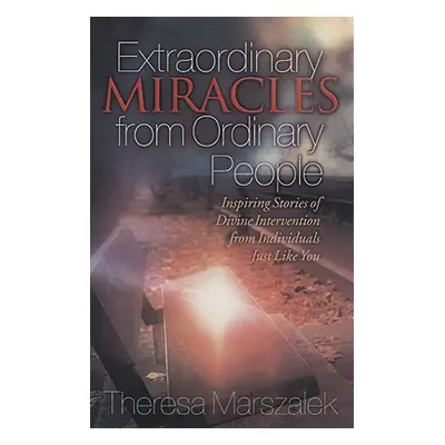 "Extraordinary Miracles in the Lives of Ordinary People: Inspiring Stories of Divine Interventio