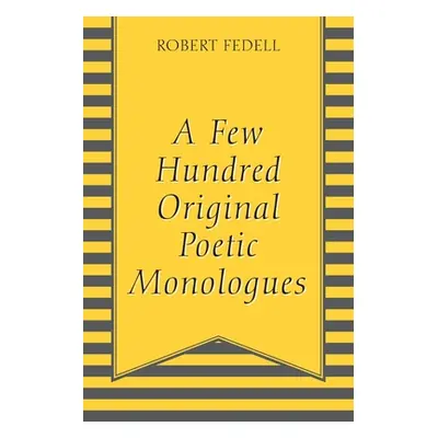 "A Few Hundred Original Poetic Monologues" - "" ("Fedell Robert")