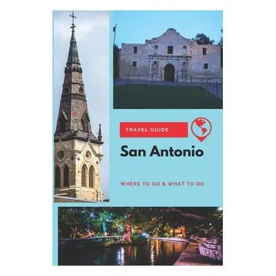 "San Antonio Travel Guide: Where to Go & What to Do" - "" ("Clark Olivia")