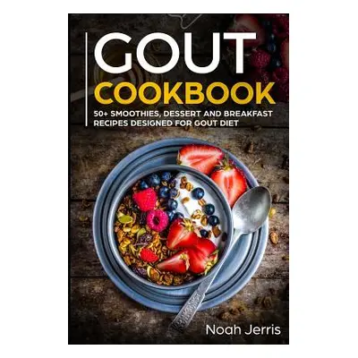 "Gout Cookbook: 50+ Smoothies, Dessert and Breakfast Recipes Designed for Gout Diet" - "" ("Jerr