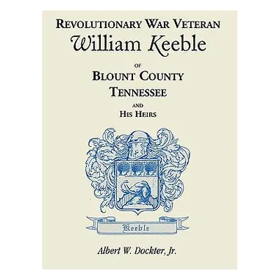 "Revolutionary War Veteran William Keeble of Blount County, Tennessee and His Heirs" - "" ("Dock