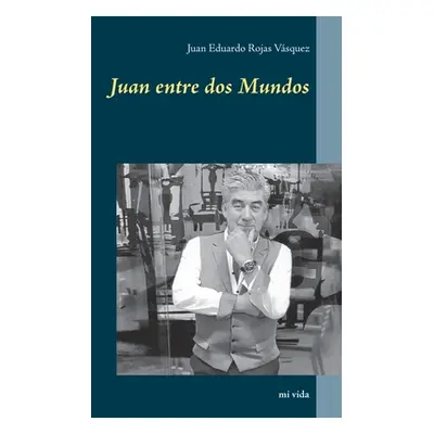 "Juan entre dos Mundos: mi vida" - "" ("Rojas Vsquez Juan Eduardo")