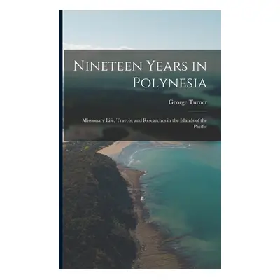 "Nineteen Years in Polynesia: Missionary Life, Travels, and Researches in the Islands of the Pac