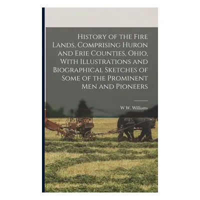 "History of the Fire Lands, Comprising Huron and Erie Counties, Ohio, With Illustrations and Bio