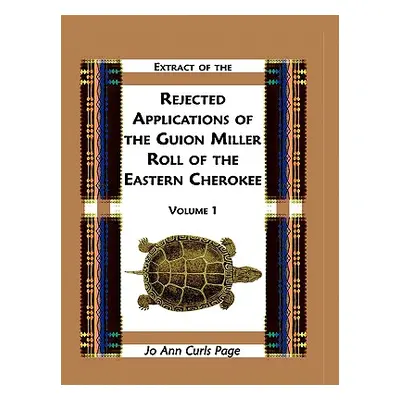 "Extract of Rejected Applications of the Guion Miller Roll of the Eastern Cherokee, Volume 1" - 