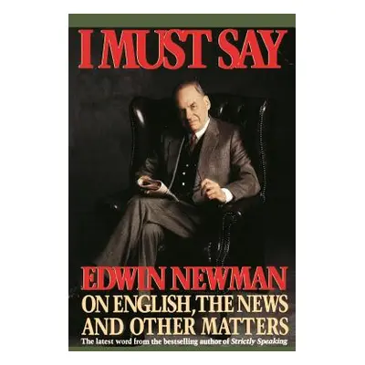 "I Must Say: Edwin Newman on English, the News, and Other Matters" - "" ("Newman Edwin N.")