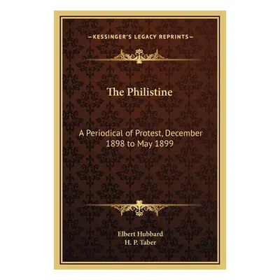 "The Philistine: A Periodical of Protest, December 1898 to May 1899" - "" ("Hubbard Elbert")