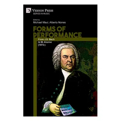 "Forms of Performance: From J.S. Bach to M. Alunno (1972-)" - "" ("Maul Michael")