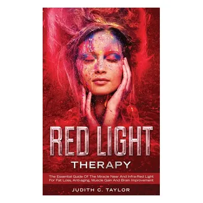 "Red Light Therapy: The Essential Guide Of The Miracle Near And Infra-Red Light For Fat Loss, An