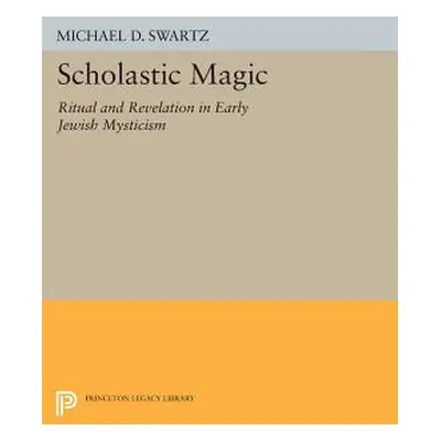 "Scholastic Magic: Ritual and Revelation in Early Jewish Mysticism" - "" ("Swartz Michael D.")