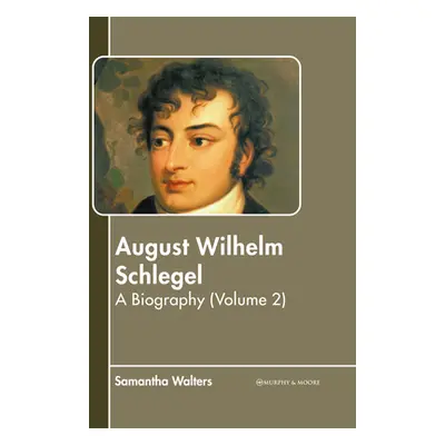 "August Wilhelm Schlegel: A Biography (Volume 2)" - "" ("Walters Samantha")