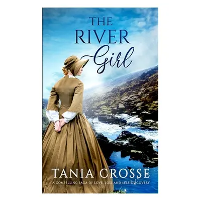 "THE RIVER GIRL a compelling saga of love, loss and self-discovery" - "" ("Crosse Tania")