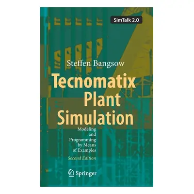 "Tecnomatix Plant Simulation: Modeling and Programming by Means of Examples" - "" ("Bangsow Stef