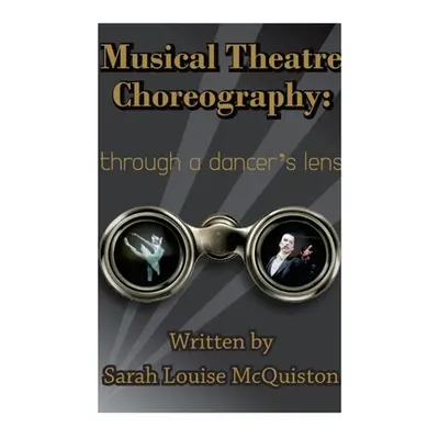 "Musical Theatre Choreography: Through A Dancer's Lens" - "" ("McQuiston Sarah")