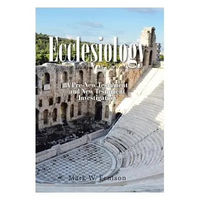 "Ecclesiology: A Study of the Church" - "" ("Fenison Mark W.")